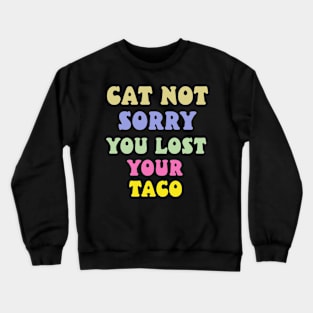 cat not sorry you lost your taco Crewneck Sweatshirt